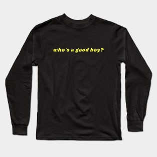 Who's a good boy? Long Sleeve T-Shirt